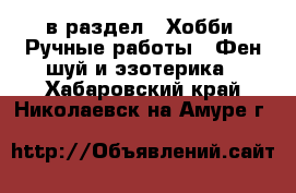  в раздел : Хобби. Ручные работы » Фен-шуй и эзотерика . Хабаровский край,Николаевск-на-Амуре г.